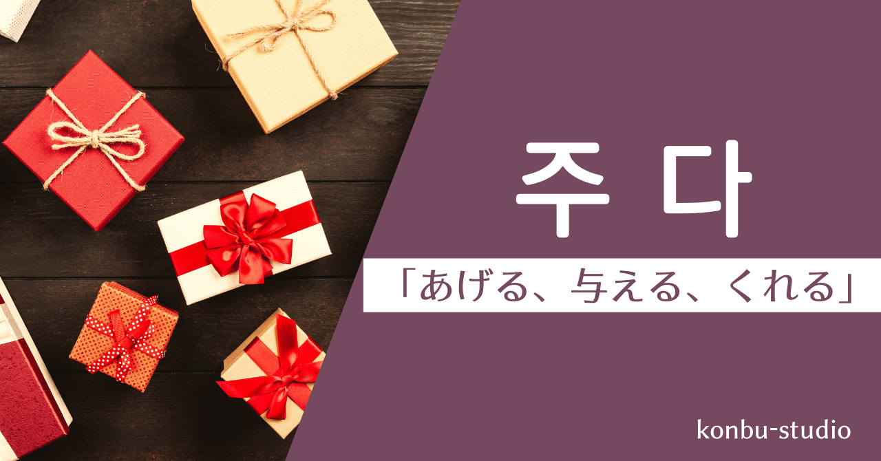 「あげる、与える」の韓国語【주다】の意味・会話でよく使う活用・例文を紹介。 - konbu-studio