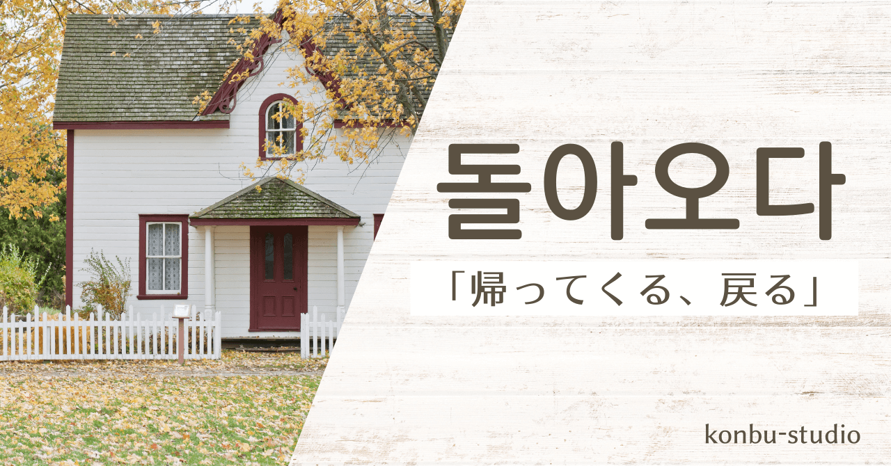 「帰ってくる、戻る」の韓国語は？【돌아오다（トラオダ）】の意味と活用。【돌아가다（トラカダ）】との違いは？ - konbu-studio