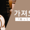 持ってくる｜가져오다｜韓国語