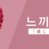 感じ｜느끼다｜韓国語