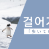 歩いていく｜걸어가다｜韓国語