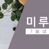 延ばす｜미루다｜韓国語