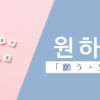 願う｜원하다｜韓国語