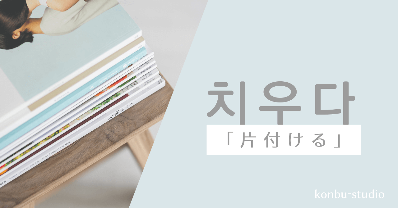 片付ける｜치우다｜konbu-studio